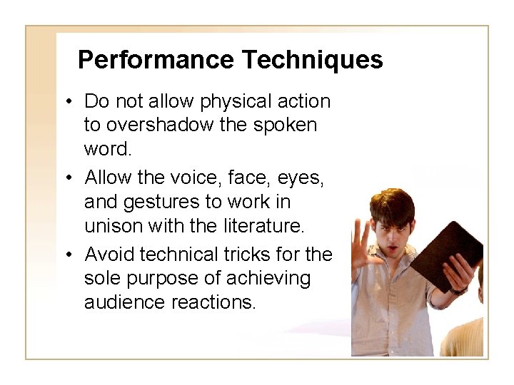 Performance Techniques • Do not allow physical action to overshadow the spoken word. •