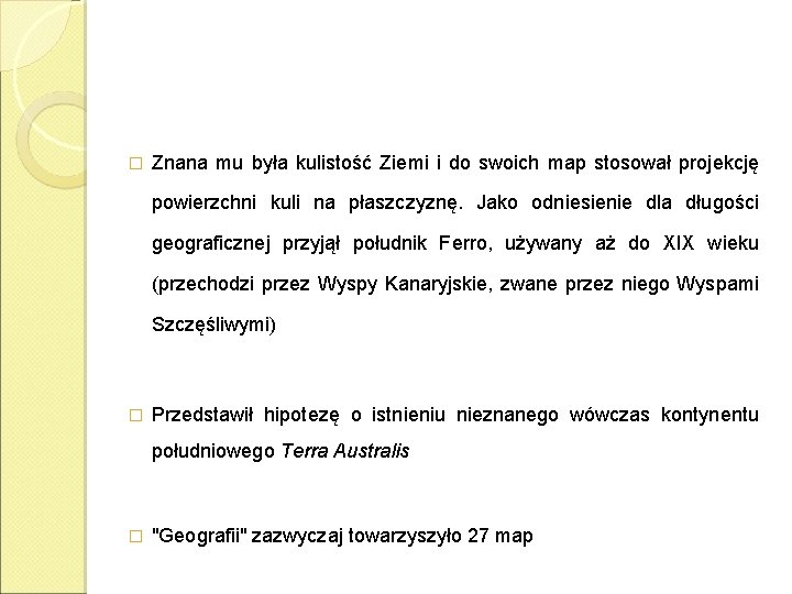 � Znana mu była kulistość Ziemi i do swoich map stosował projekcję powierzchni kuli