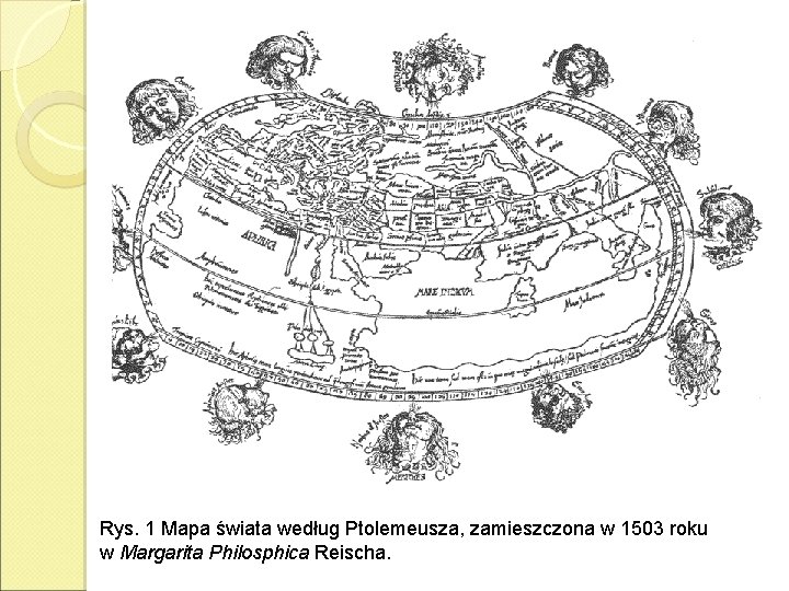 Rys. 1 Mapa świata według Ptolemeusza, zamieszczona w 1503 roku w Margarita Philosphica Reischa.