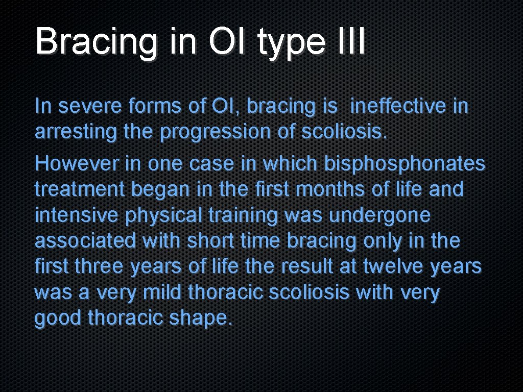 Bracing in OI type III In severe forms of OI, bracing is ineffective in