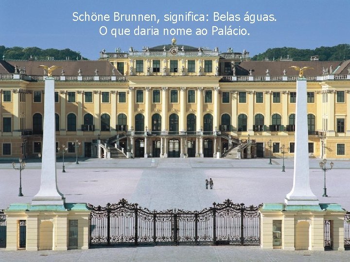 Schöne Brunnen, significa: Belas águas. O que daria nome ao Palácio. 