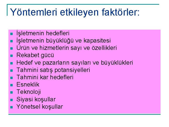 Yöntemleri etkileyen faktörler: n n n İşletmenin hedefleri İşletmenin büyüklüğü ve kapasitesi Ürün ve