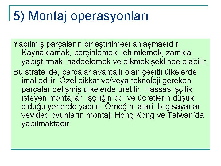5) Montaj operasyonları Yapılmış parçaların birleştirilmesi anlaşmasıdır. Kaynaklamak, perçinlemek, lehimlemek, zamkla yapıştırmak, haddelemek ve