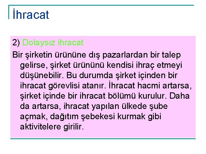 İhracat 2) Dolaysız ihracat Bir şirketin ürününe dış pazarlardan bir talep gelirse, şirket ürününü