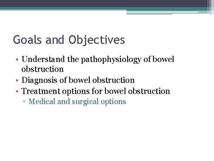 Goals and Objectives • Understand the pathophysiology of bowel obstruction • Diagnosis of bowel