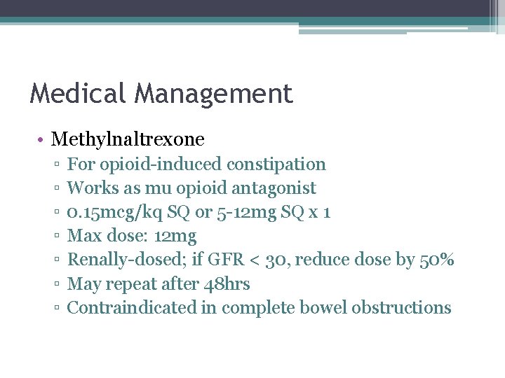 Medical Management • Methylnaltrexone ▫ ▫ ▫ ▫ For opioid-induced constipation Works as mu