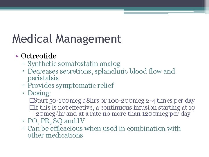Medical Management • Octreotide ▫ Synthetic somatostatin analog ▫ Decreases secretions, splanchnic blood flow
