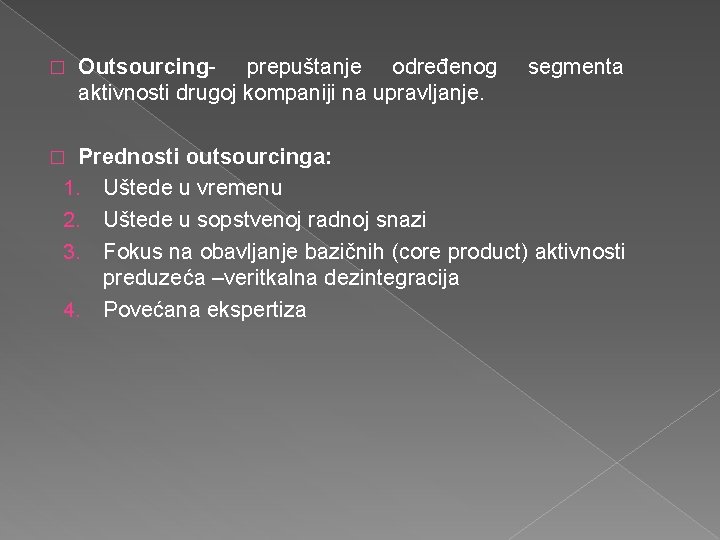 � Outsourcing- prepuštanje određenog aktivnosti drugoj kompaniji na upravljanje. segmenta Prednosti outsourcinga: 1. Uštede