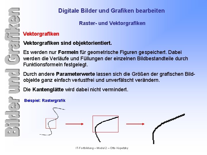 Digitale Bilder und Grafiken bearbeiten Raster- und Vektorgrafiken sind objektorientiert. Es werden nur Formeln