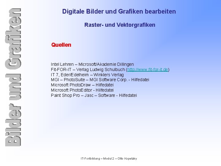 Digitale Bilder und Grafiken bearbeiten Raster- und Vektorgrafiken Quellen Intel Lehren – Microsoft/Akademie Dillingen