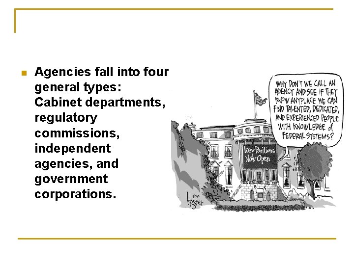 n Agencies fall into four general types: Cabinet departments, regulatory commissions, independent agencies, and