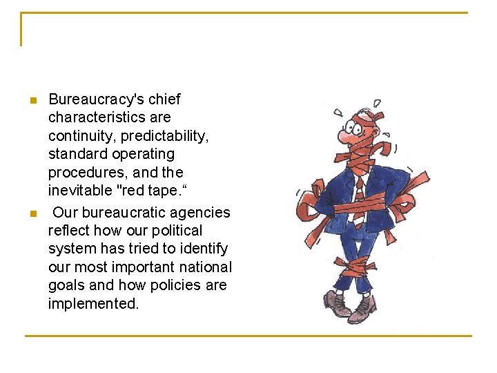 n n Bureaucracy's chief characteristics are continuity, predictability, standard operating procedures, and the inevitable