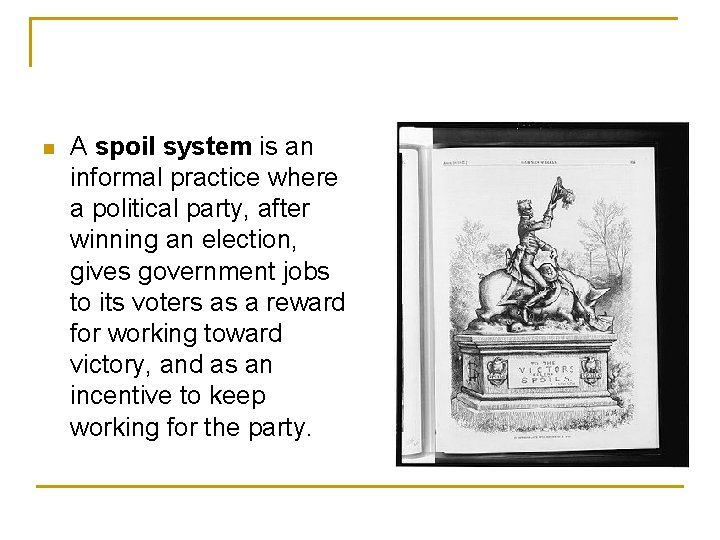n A spoil system is an informal practice where a political party, after winning