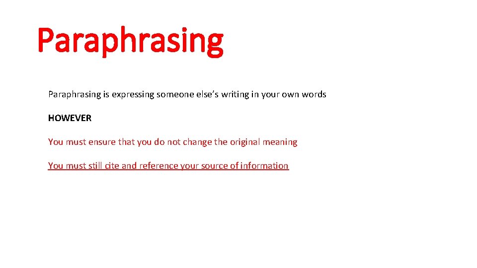 Paraphrasing is expressing someone else’s writing in your own words HOWEVER You must ensure