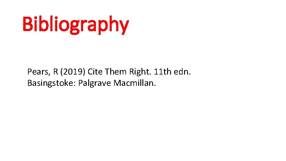 Bibliography Pears, R (2019) Cite Them Right. 11 th edn. Basingstoke: Palgrave Macmillan. 