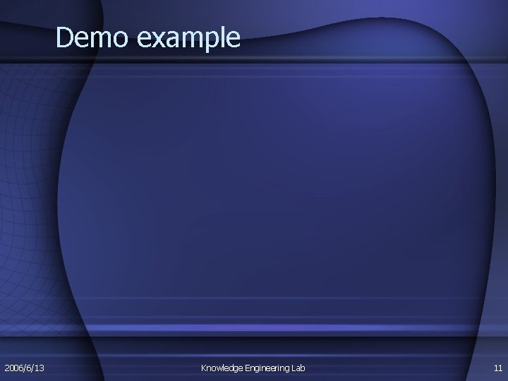 Demo example 2006/6/13 Knowledge Engineering Lab 11 Demo example 2006/6/13 Knowledge Engineering Lab 11