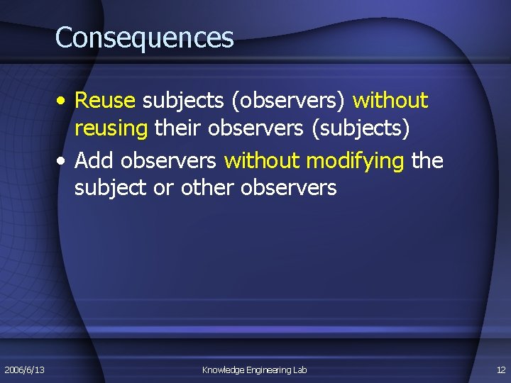 Consequences • Reuse subjects (observers) without reusing their observers (subjects) • Add observers without Consequences • Reuse subjects (observers) without reusing their observers (subjects) • Add observers without