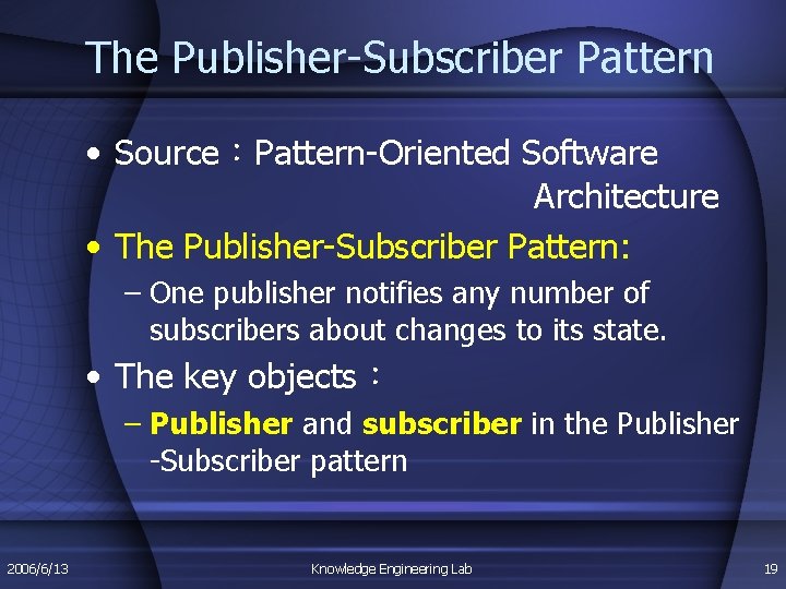 The Publisher-Subscriber Pattern • Source:Pattern-Oriented Software Architecture • The Publisher-Subscriber Pattern: – One publisher The Publisher-Subscriber Pattern • Source:Pattern-Oriented Software Architecture • The Publisher-Subscriber Pattern: – One publisher