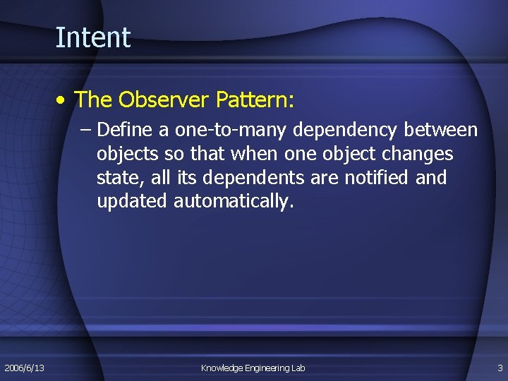 Intent • The Observer Pattern: – Define a one-to-many dependency between objects so that