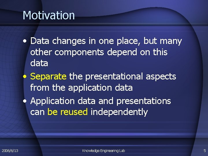 Motivation • Data changes in one place, but many other components depend on this