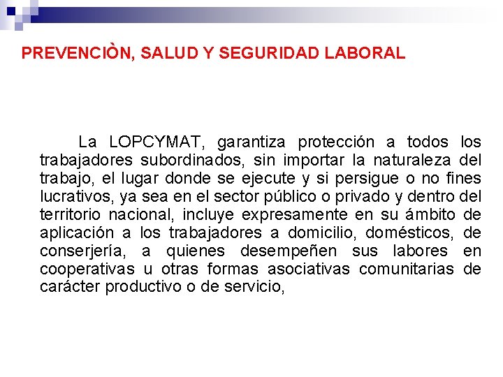 PREVENCIÒN, SALUD Y SEGURIDAD LABORAL La LOPCYMAT, garantiza protección a todos los trabajadores subordinados,