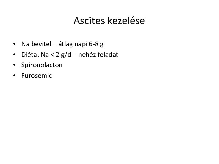 Ascites kezelése • • Na bevitel – átlag napi 6 -8 g Diéta: Na