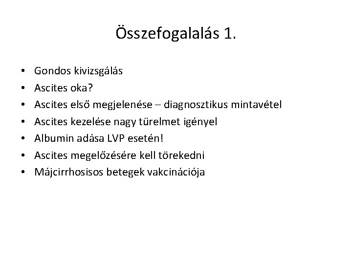 Összefogalalás 1. • • Gondos kivizsgálás Ascites oka? Ascites első megjelenése – diagnosztikus mintavétel