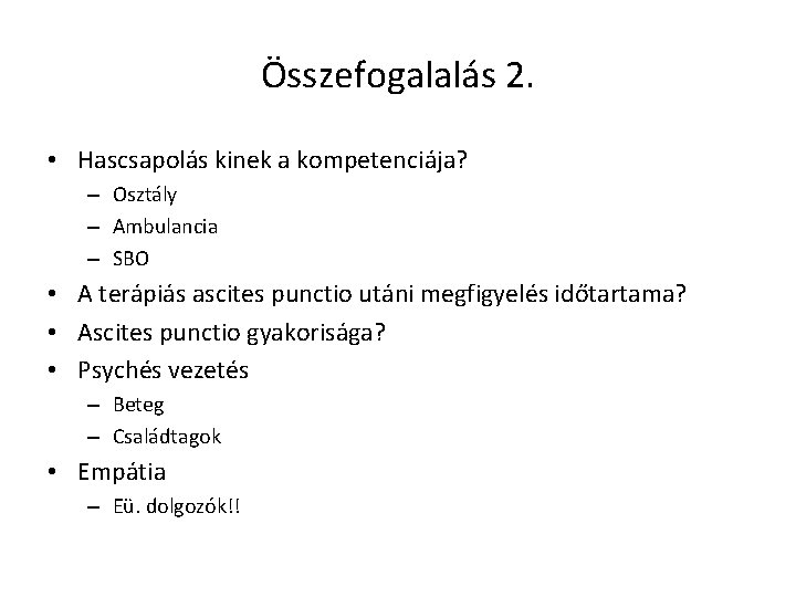 Összefogalalás 2. • Hascsapolás kinek a kompetenciája? – Osztály – Ambulancia – SBO •