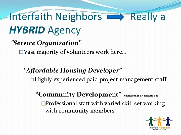 Interfaith Neighbors HYBRID Agency Really a “Service Organization” �Vast majority of volunteers work here….