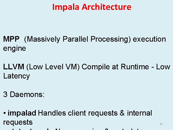 Impala Architecture MPP (Massively Parallel Processing) execution engine LLVM (Low Level VM) Compile at