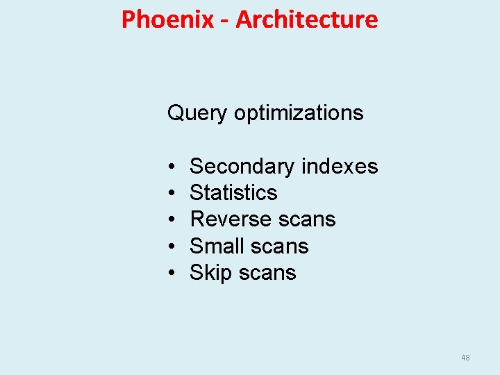 Phoenix - Architecture Query optimizations • • • Secondary indexes Statistics Reverse scans Small