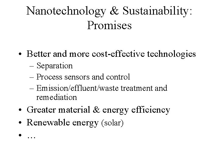 Nanotechnology & Sustainability: Promises • Better and more cost-effective technologies – Separation – Process