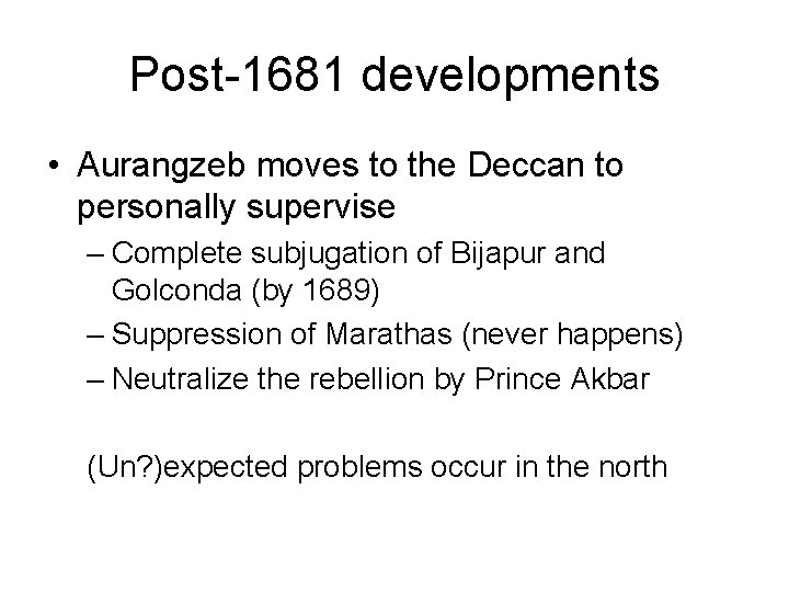 Post-1681 developments • Aurangzeb moves to the Deccan to personally supervise – Complete subjugation