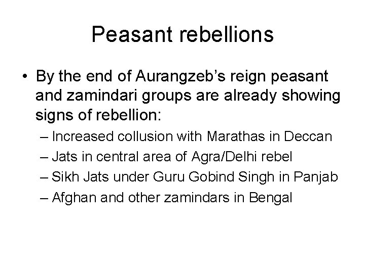 Peasant rebellions • By the end of Aurangzeb’s reign peasant and zamindari groups are