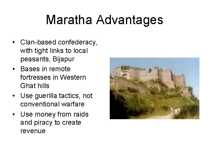 Maratha Advantages • Clan-based confederacy, with tight links to local peasants, Bijapur • Bases