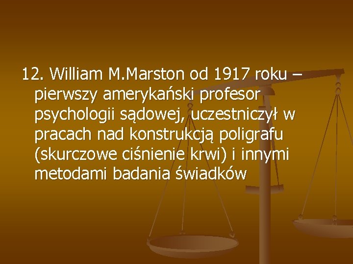 12. William M. Marston od 1917 roku – pierwszy amerykański profesor psychologii sądowej, uczestniczył