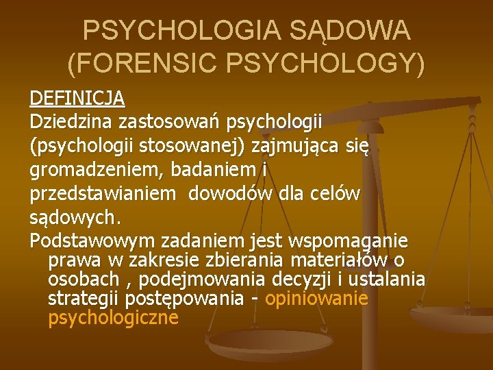 PSYCHOLOGIA SĄDOWA (FORENSIC PSYCHOLOGY) DEFINICJA Dziedzina zastosowań psychologii (psychologii stosowanej) zajmująca się gromadzeniem, badaniem