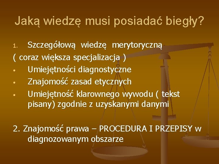 Jaką wiedzę musi posiadać biegły? Szczegółową wiedzę merytoryczną ( coraz większa specjalizacja ) •