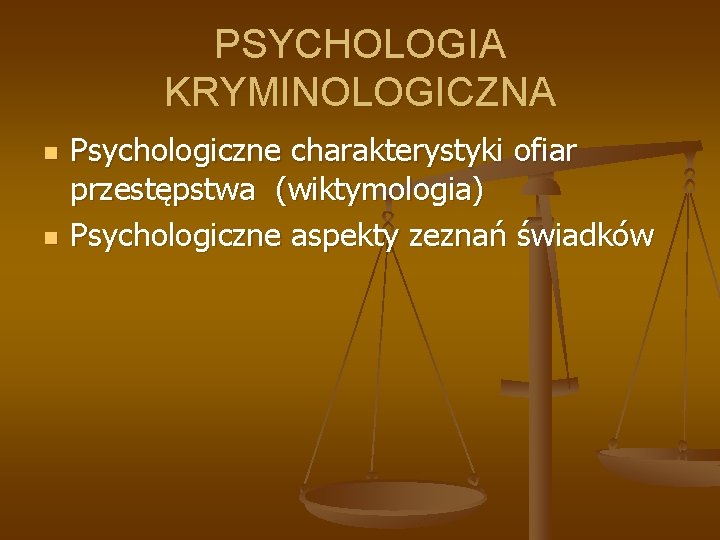 PSYCHOLOGIA KRYMINOLOGICZNA n n Psychologiczne charakterystyki ofiar przestępstwa (wiktymologia) Psychologiczne aspekty zeznań świadków 