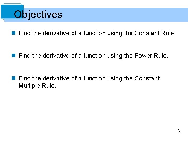 Objectives n Find the derivative of a function using the Constant Rule. n Find