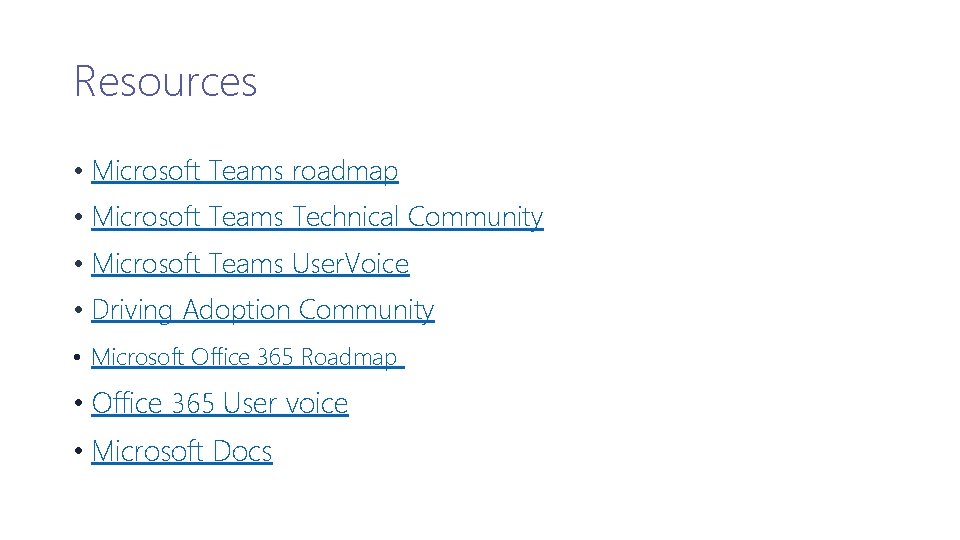 Resources • Microsoft Teams roadmap • Microsoft Teams Technical Community • Microsoft Teams User.