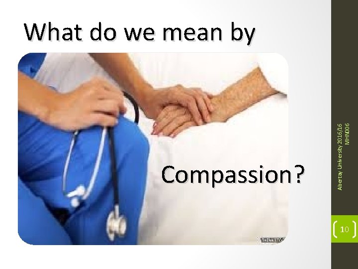 Compassion? Abertay University 2016/16 MHN 006 What do we mean by 10 
