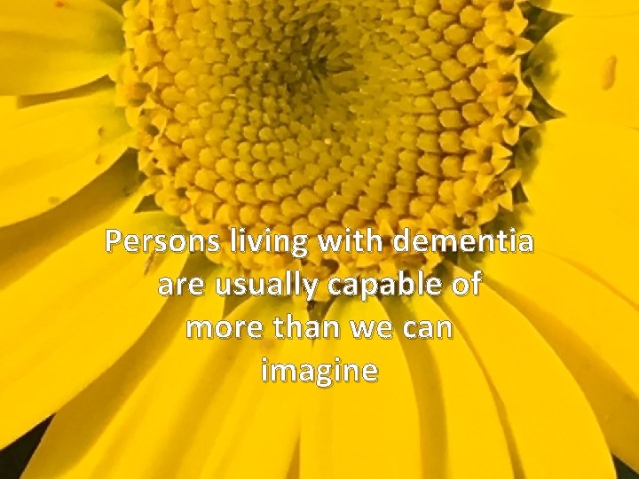 Persons living with dementia are usually capable of more than we can imagine 