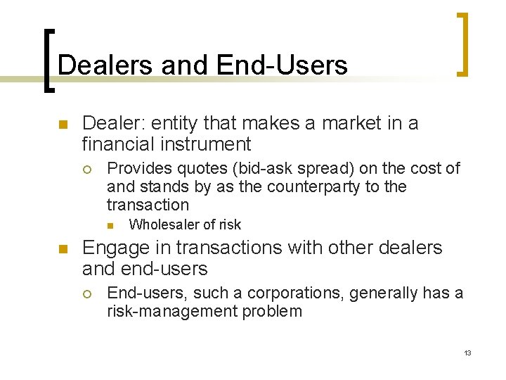 Dealers and End-Users n Dealer: entity that makes a market in a financial instrument