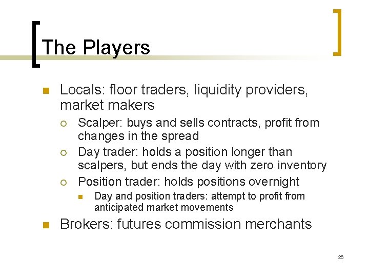 The Players n Locals: floor traders, liquidity providers, market makers ¡ ¡ ¡ Scalper:
