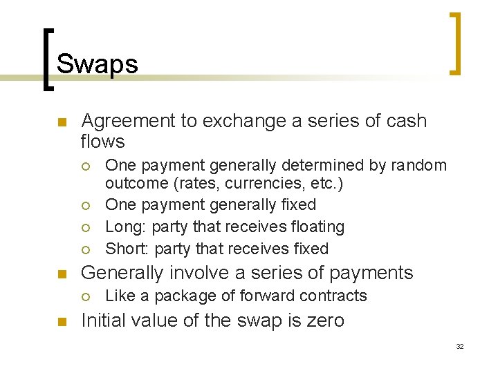 Swaps n Agreement to exchange a series of cash flows ¡ ¡ n Generally