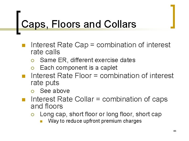 Caps, Floors and Collars n Interest Rate Cap = combination of interest rate calls