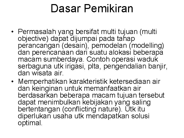 Dasar Pemikiran • Permasalah yang bersifat multi tujuan (multi objective) dapat dijumpai pada tahap Dasar Pemikiran • Permasalah yang bersifat multi tujuan (multi objective) dapat dijumpai pada tahap