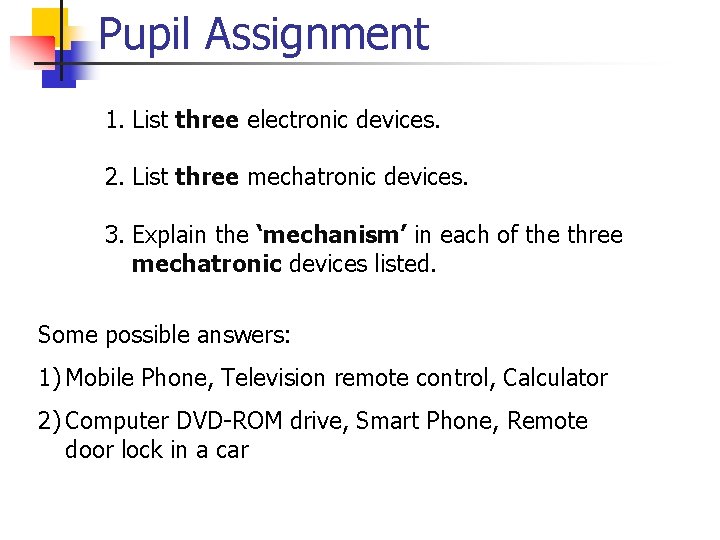 Pupil Assignment 1. List three electronic devices. 2. List three mechatronic devices. 3. Explain