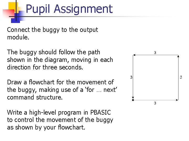 Pupil Assignment Connect the buggy to the output module. The buggy should follow the